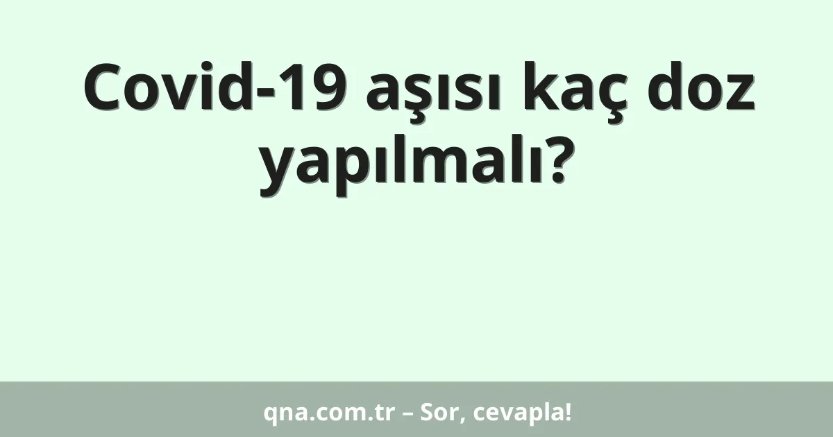 Covid-19 aşısı kaç doz yapılmalı?