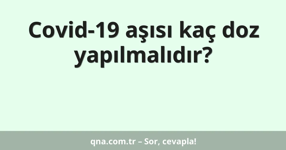 Covid-19 aşısı kaç doz yapılmalıdır?