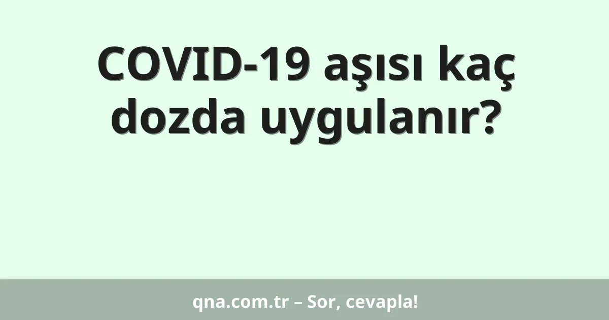COVID-19 aşısı kaç dozda uygulanır?
