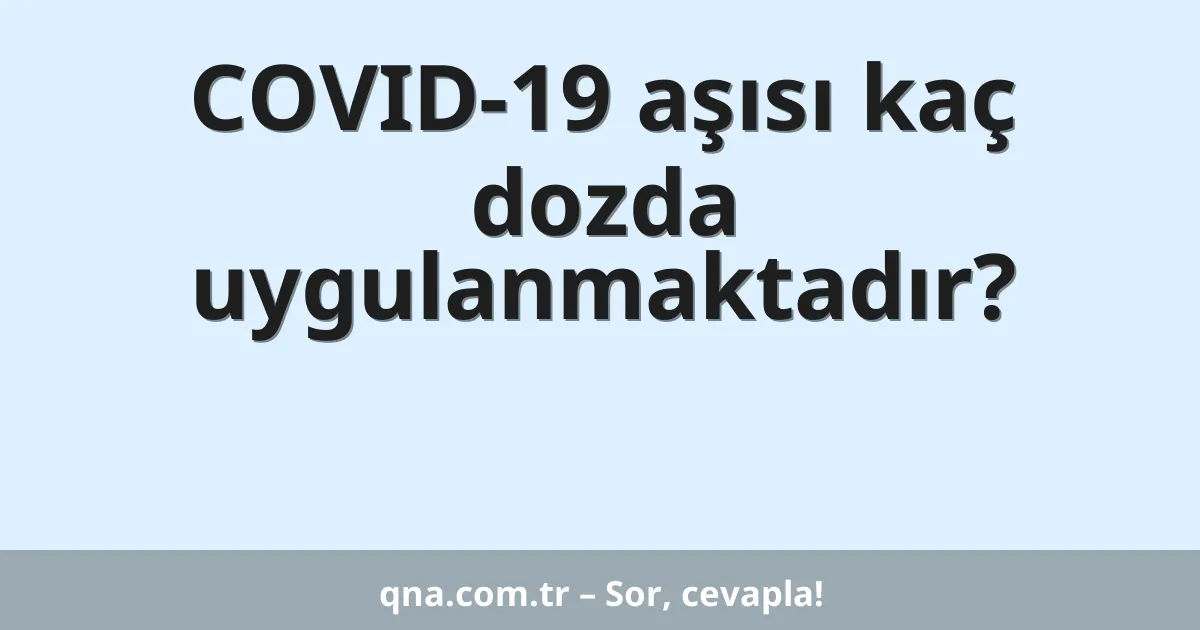 COVID-19 aşısı kaç dozda uygulanmaktadır?