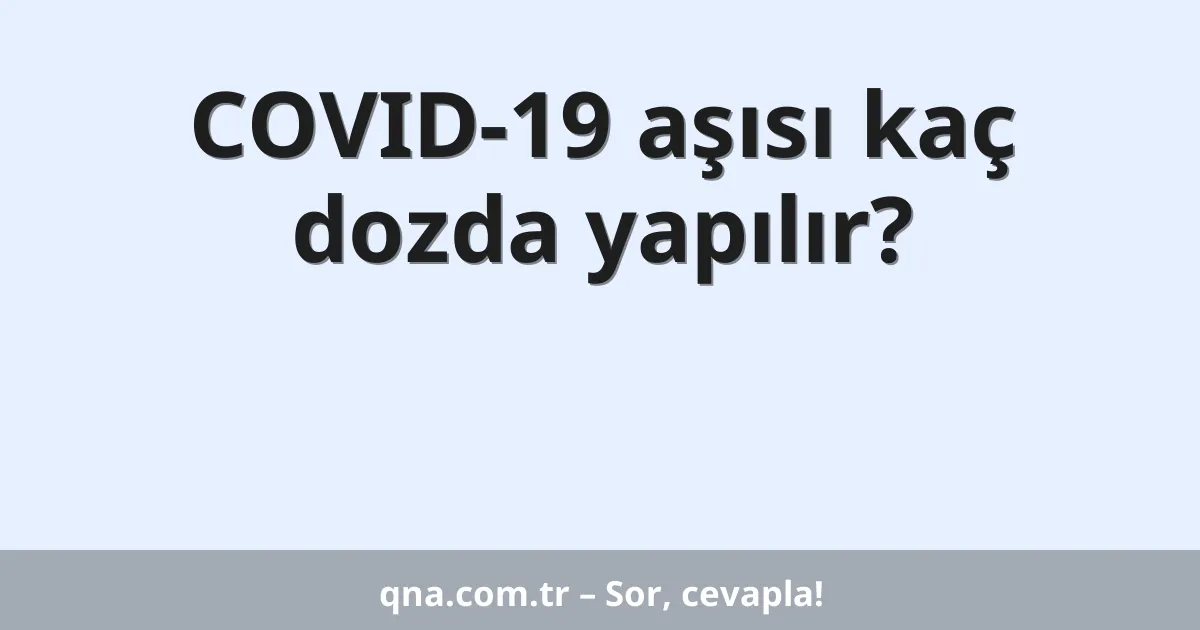 COVID-19 aşısı kaç dozda yapılır?
