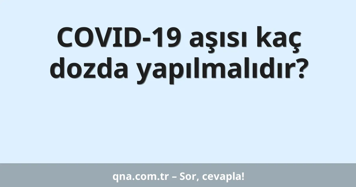 COVID-19 aşısı kaç dozda yapılmalıdır?