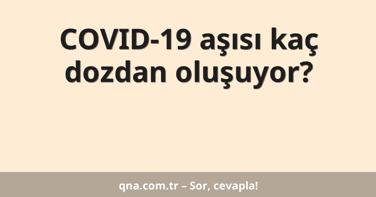 COVID-19 aşısı kaç dozdan oluşuyor?