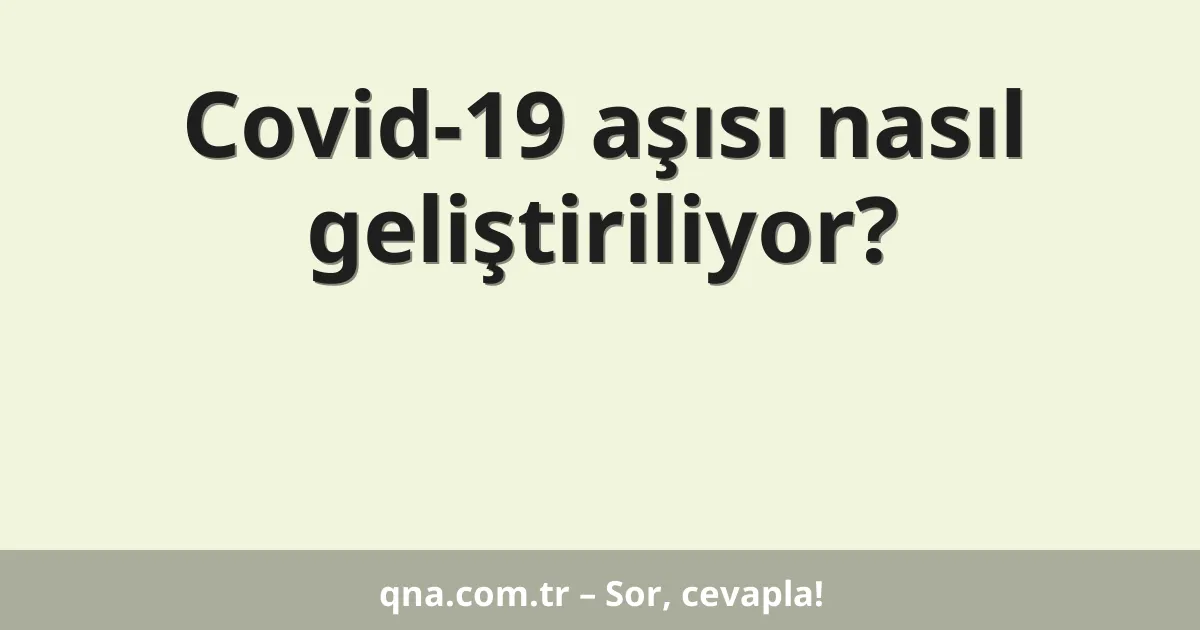 Covid-19 aşısı nasıl geliştiriliyor?