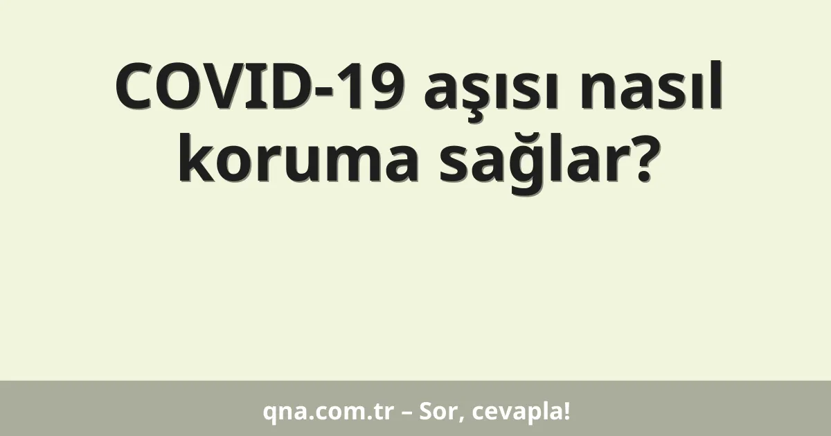 COVID-19 aşısı nasıl koruma sağlar?