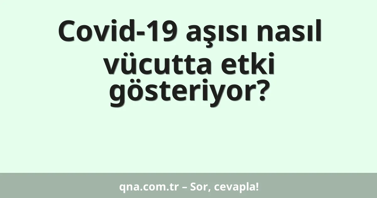 Covid-19 aşısı nasıl vücutta etki gösteriyor?