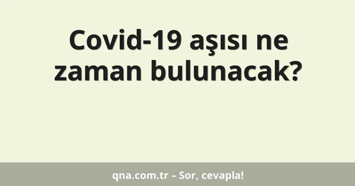 Covid-19 aşısı ne zaman bulunacak?