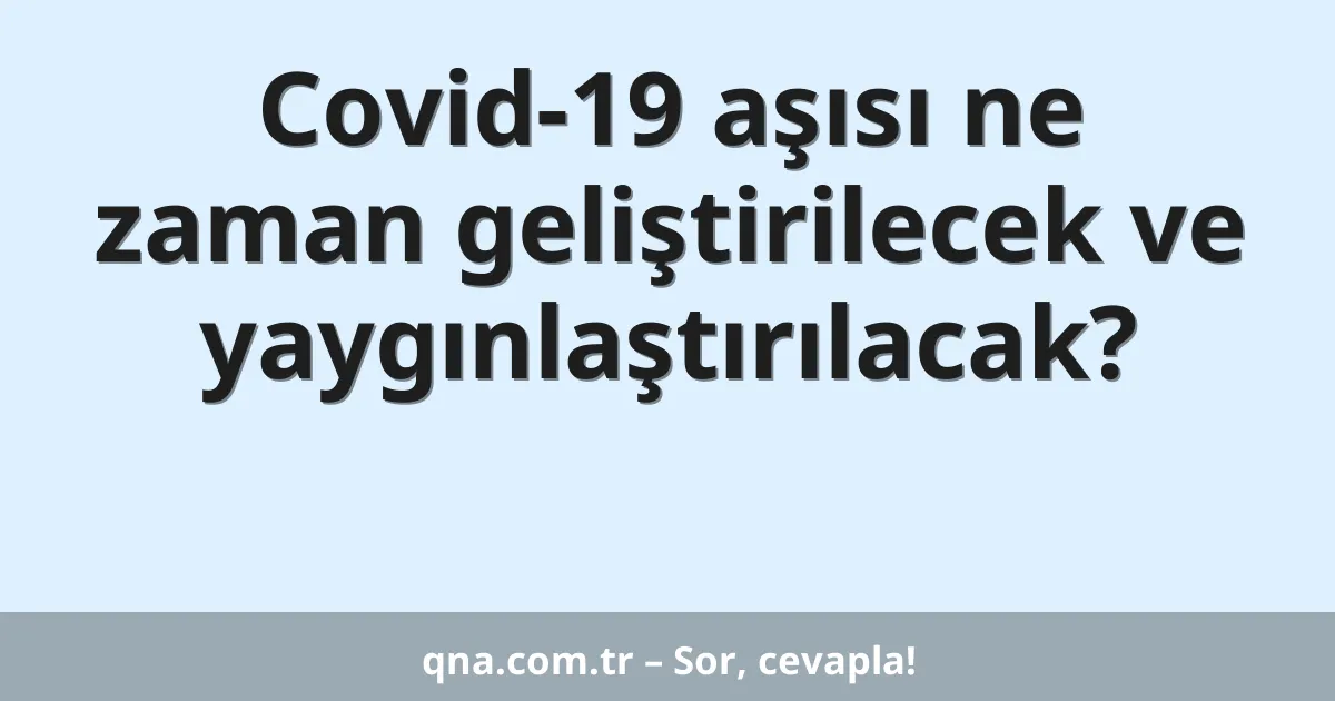 Covid-19 aşısı ne zaman geliştirilecek ve yaygınlaştırılacak?