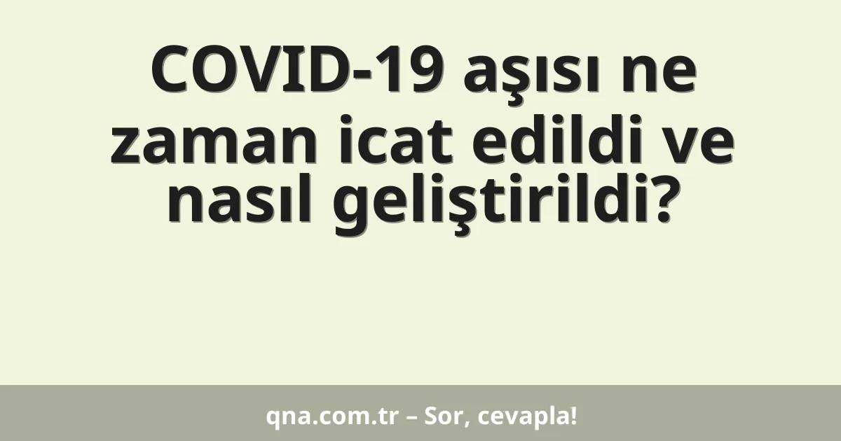 COVID-19 aşısı ne zaman icat edildi ve nasıl geliştirildi?