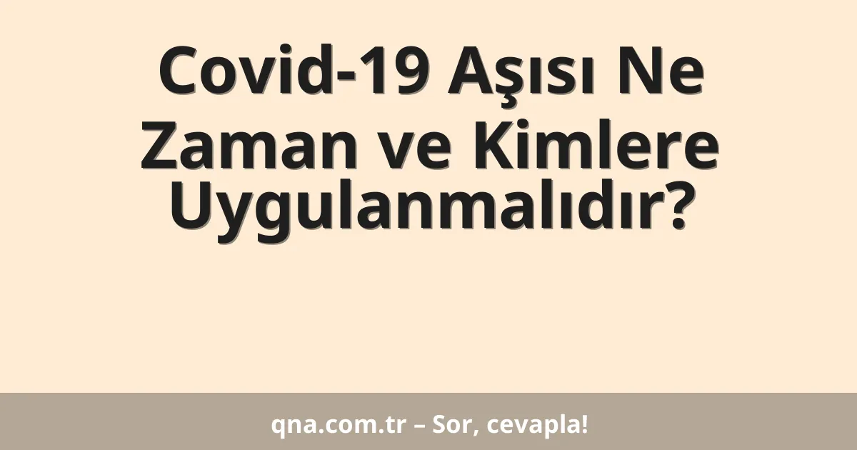 Covid-19 Aşısı Ne Zaman ve Kimlere Uygulanmalıdır?