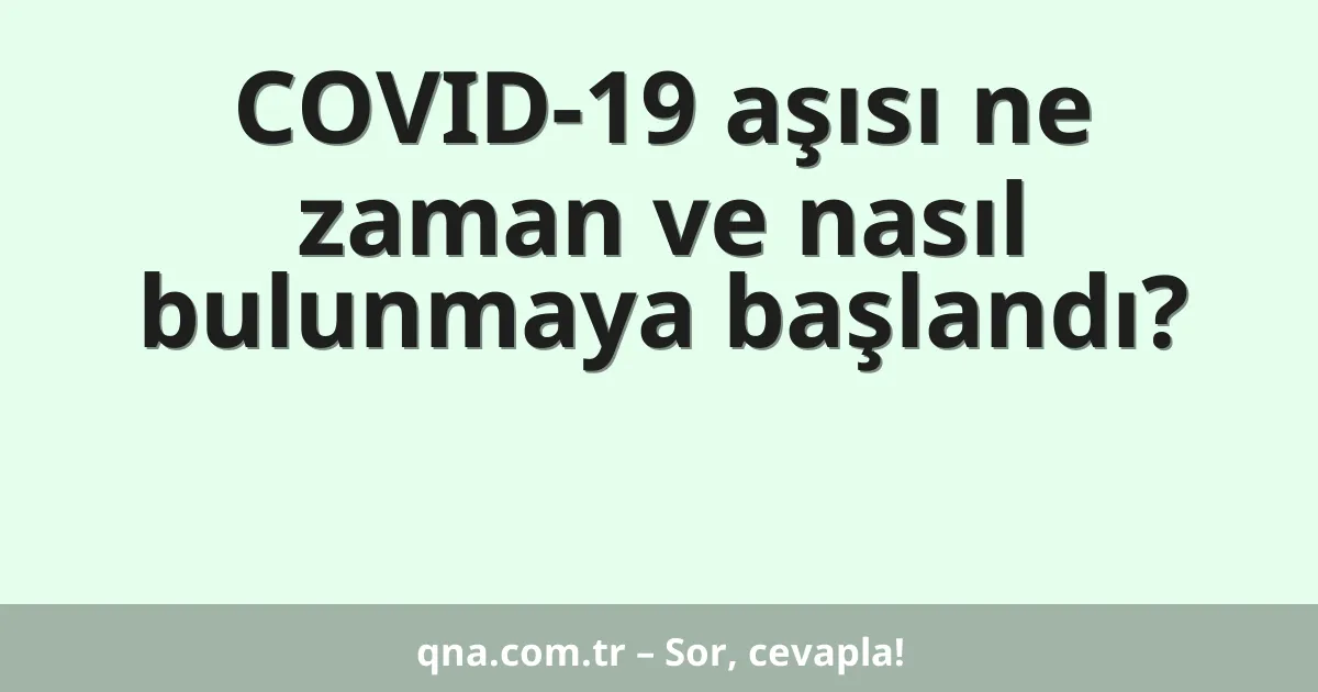 COVID-19 aşısı ne zaman ve nasıl bulunmaya başlandı?