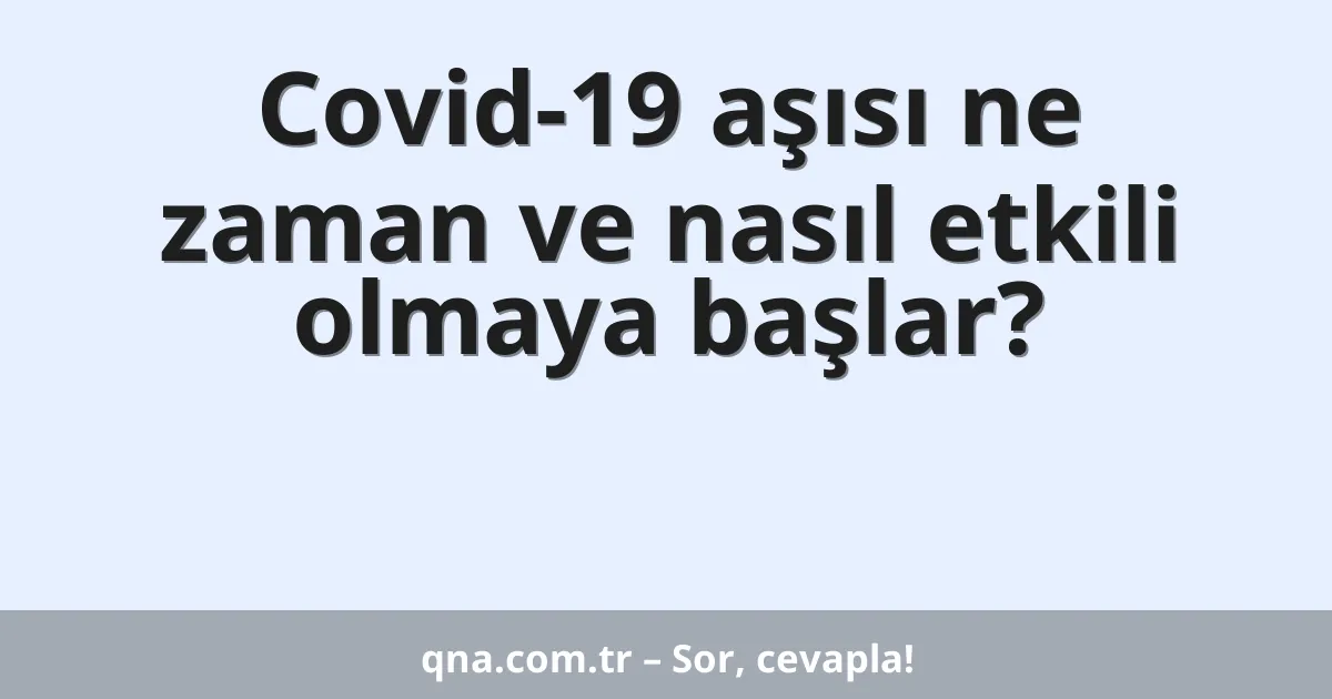 Covid-19 aşısı ne zaman ve nasıl etkili olmaya başlar?