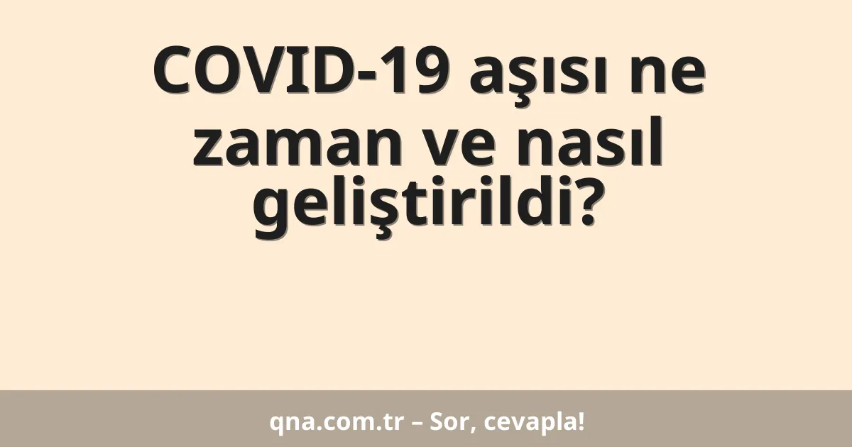 COVID-19 aşısı ne zaman ve nasıl geliştirildi?