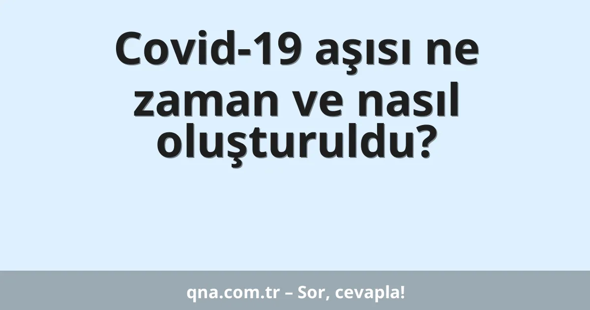 Covid-19 aşısı ne zaman ve nasıl oluşturuldu?