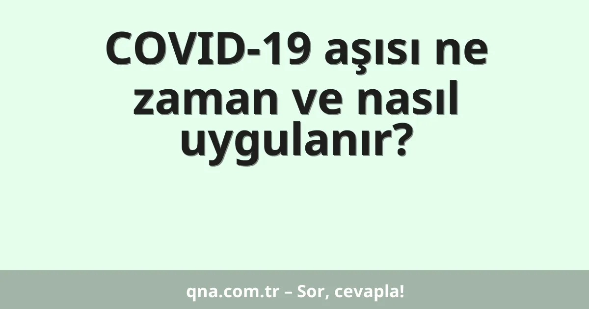 COVID-19 aşısı ne zaman ve nasıl uygulanır?