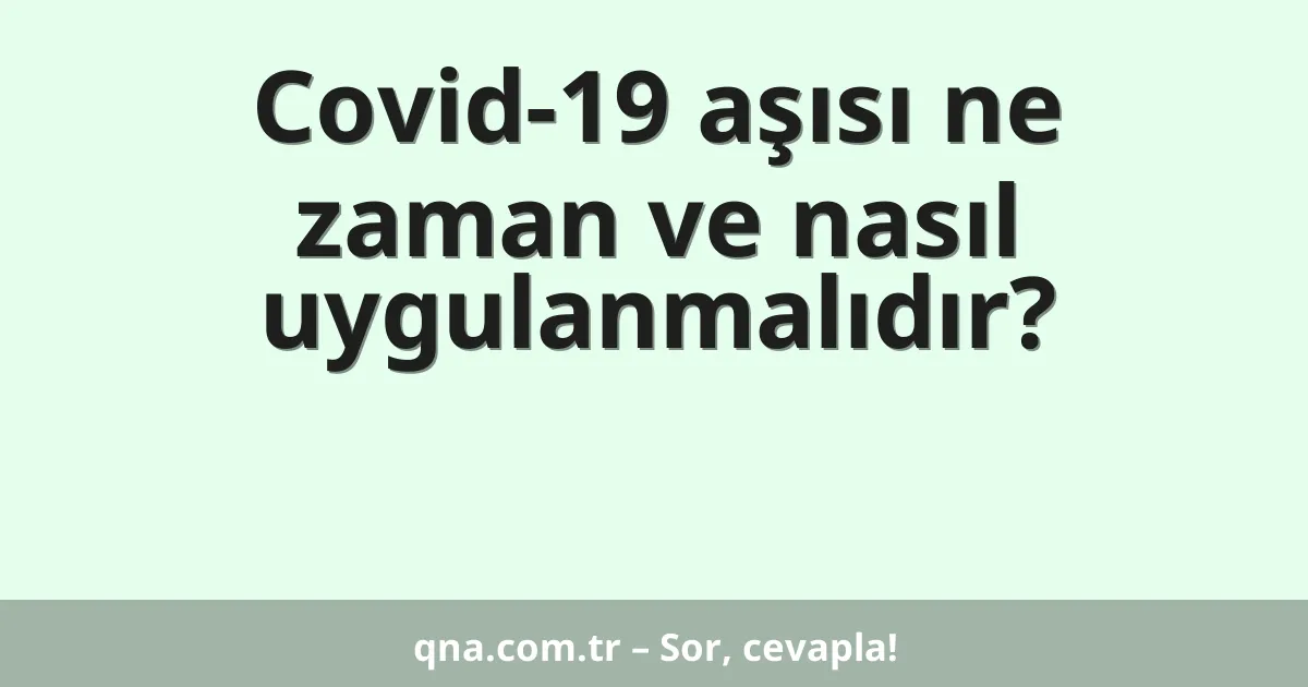 Covid-19 aşısı ne zaman ve nasıl uygulanmalıdır?