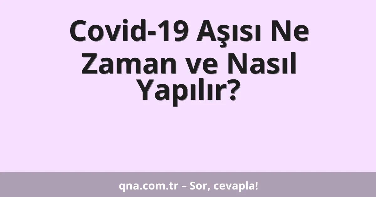 Covid-19 Aşısı Ne Zaman ve Nasıl Yapılır?