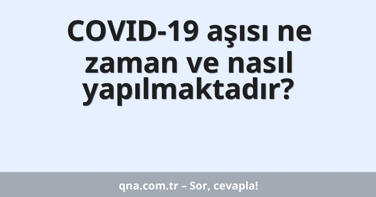 COVID-19 aşısı ne zaman ve nasıl yapılmaktadır?