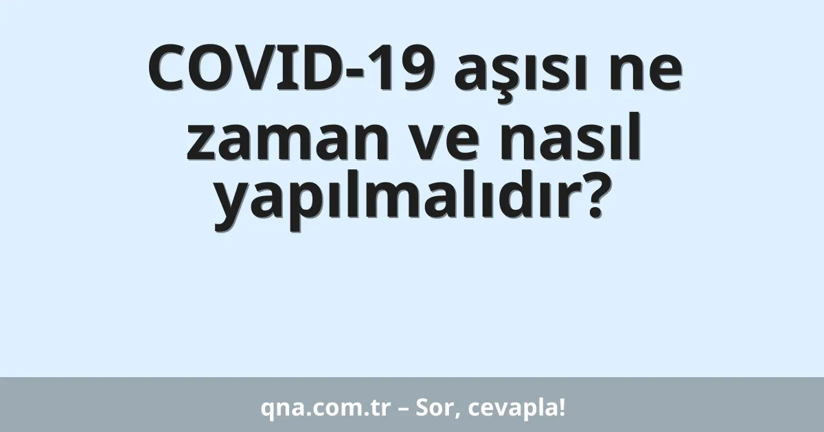 COVID-19 aşısı ne zaman ve nasıl yapılmalıdır?