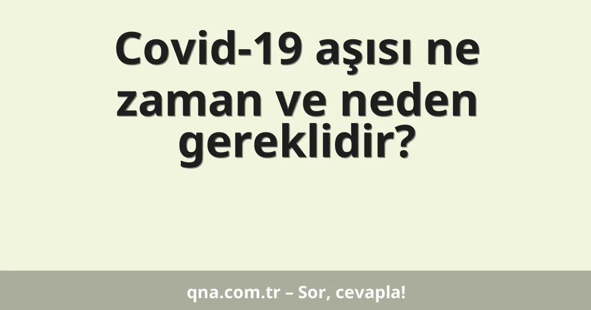 Covid-19 aşısı ne zaman ve neden gereklidir?
