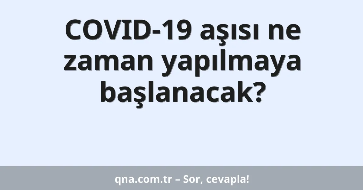 COVID-19 aşısı ne zaman yapılmaya başlanacak?