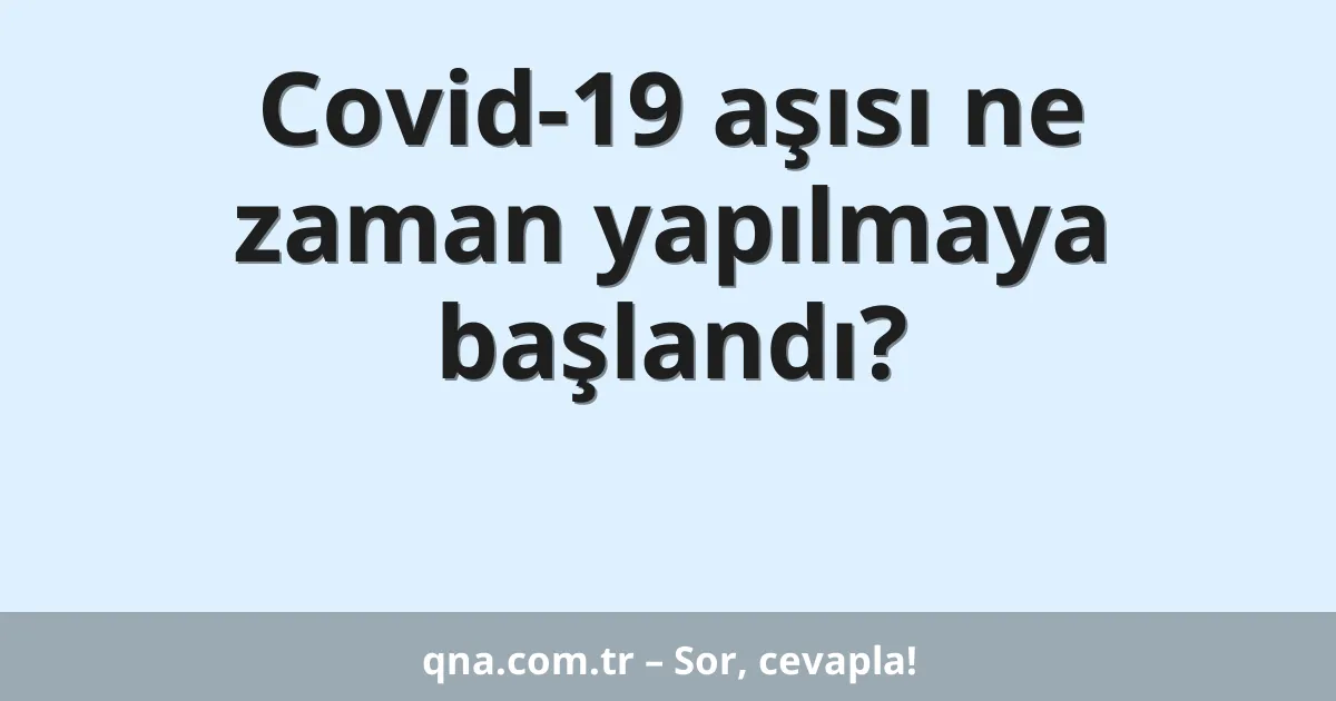 Covid-19 aşısı ne zaman yapılmaya başlandı?