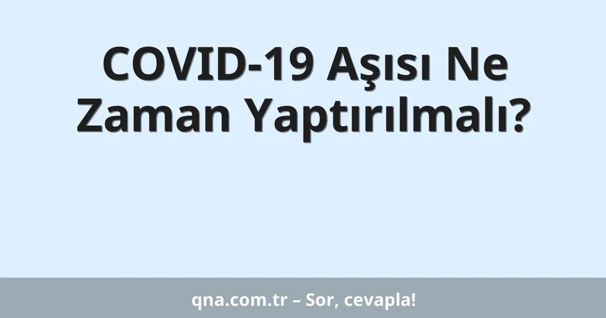 COVID-19 Aşısı Ne Zaman Yaptırılmalı?