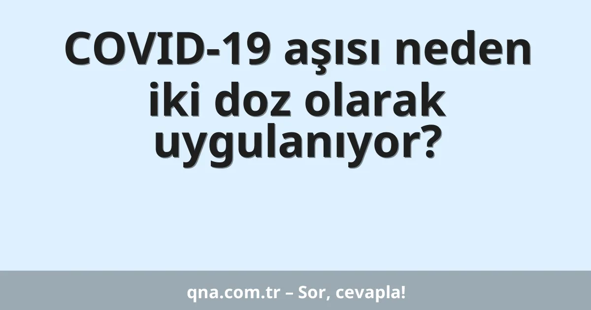 COVID-19 aşısı neden iki doz olarak uygulanıyor?