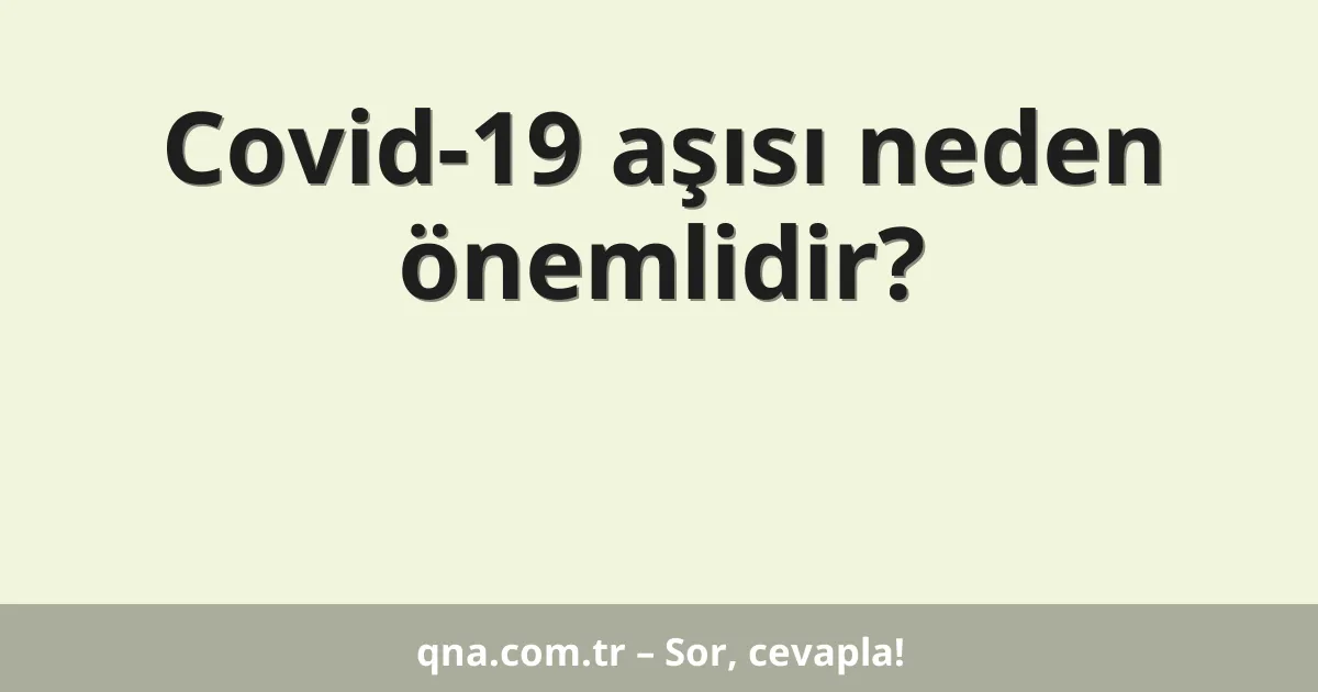 Covid-19 aşısı neden önemlidir?
