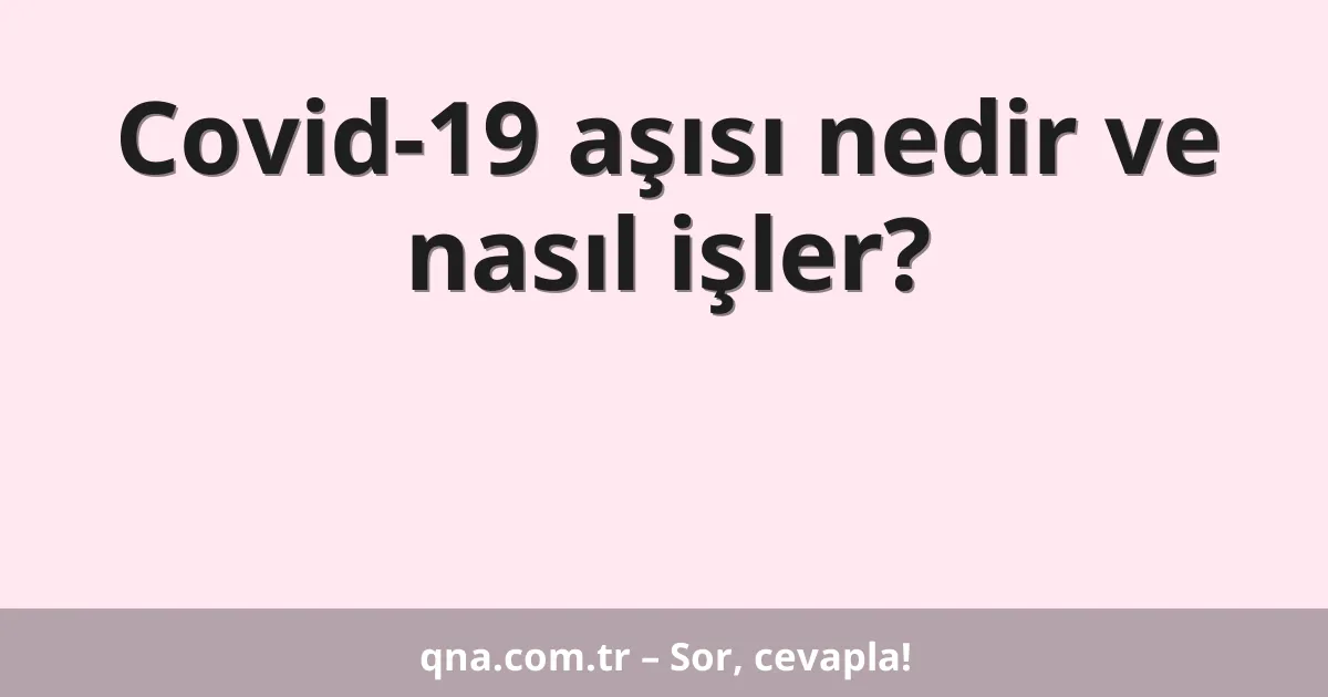 Covid-19 aşısı nedir ve nasıl işler?