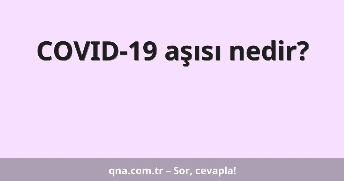 COVID-19 aşısı nedir?