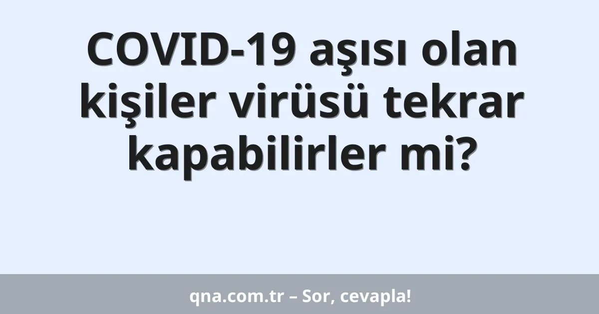 COVID-19 aşısı olan kişiler virüsü tekrar kapabilirler mi?