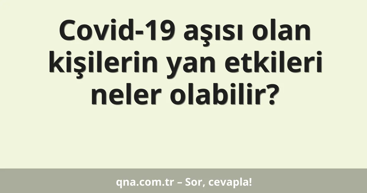 Covid-19 aşısı olan kişilerin yan etkileri neler olabilir?
