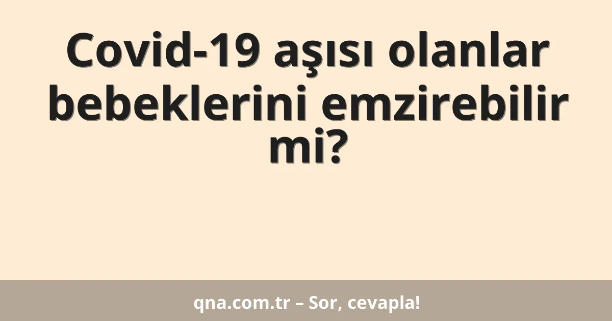 Covid-19 aşısı olanlar bebeklerini emzirebilir mi?