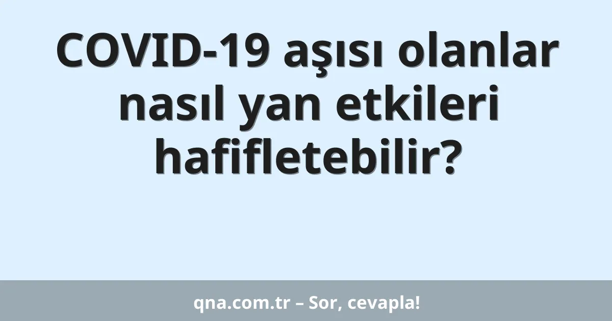 COVID-19 aşısı olanlar nasıl yan etkileri hafifletebilir?