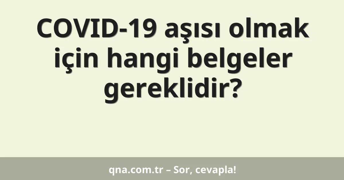 COVID-19 aşısı olmak için hangi belgeler gereklidir?