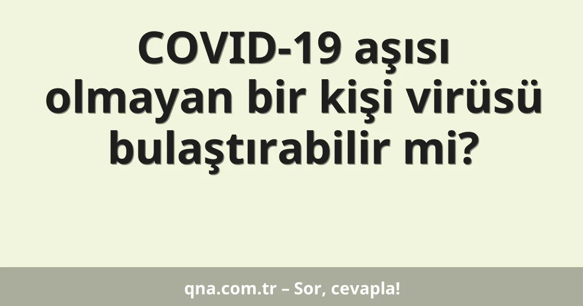 COVID-19 aşısı olmayan bir kişi virüsü bulaştırabilir mi?
