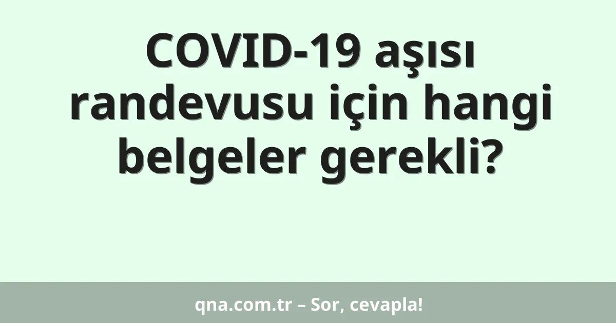 COVID-19 aşısı randevusu için hangi belgeler gerekli?