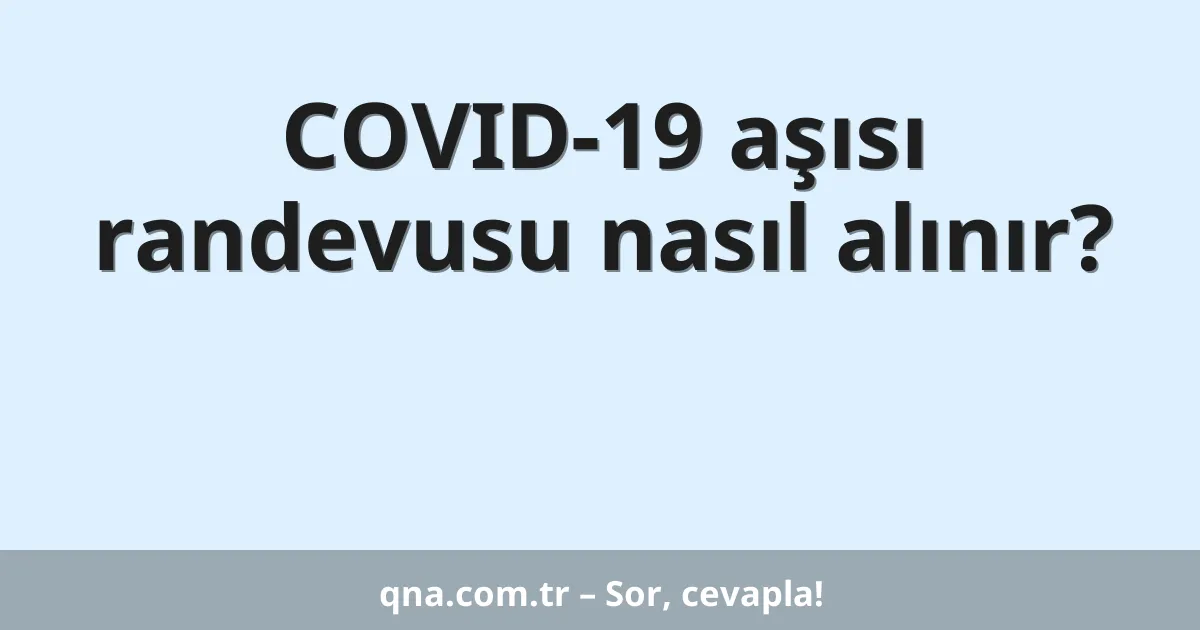 COVID-19 aşısı randevusu nasıl alınır?