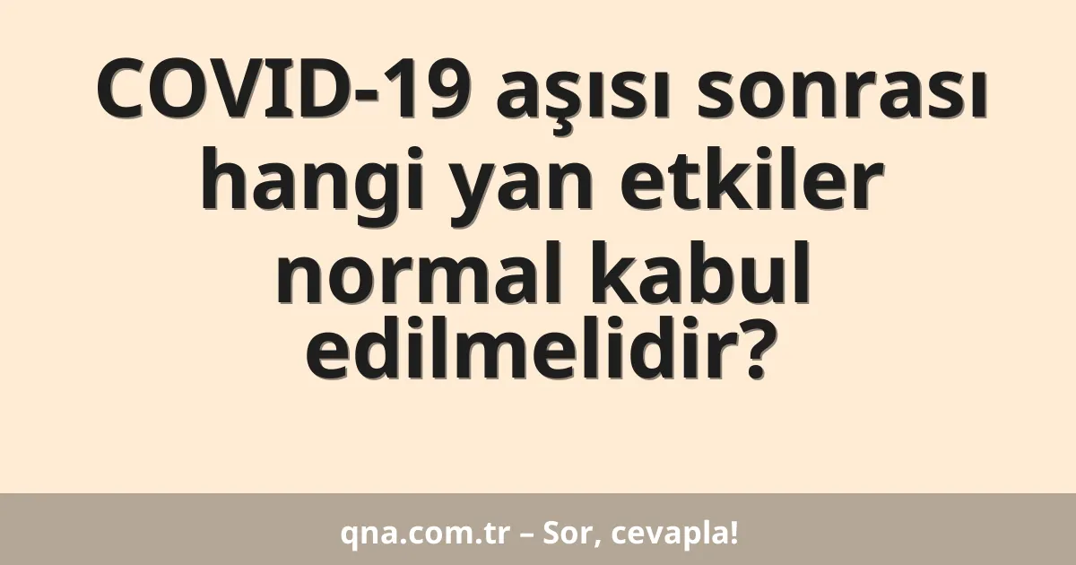 COVID-19 aşısı sonrası hangi yan etkiler normal kabul edilmelidir?