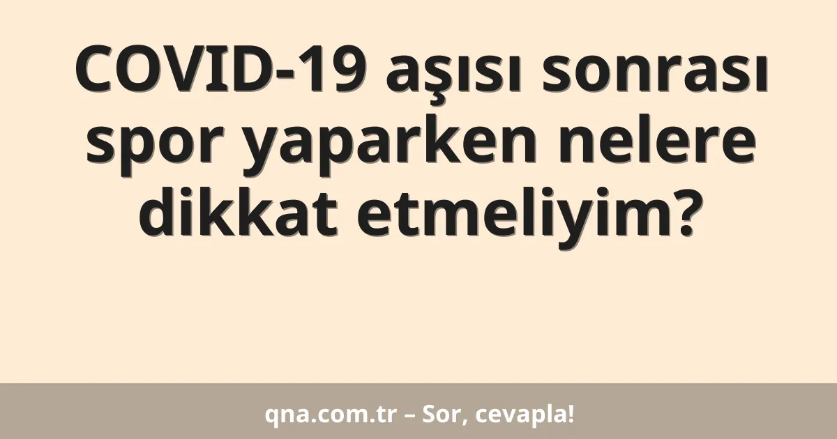 COVID-19 aşısı sonrası spor yaparken nelere dikkat etmeliyim?