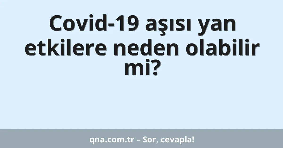 Covid-19 aşısı yan etkilere neden olabilir mi?