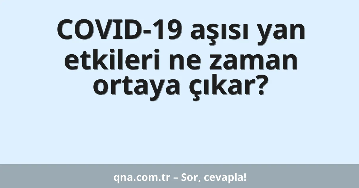 COVID-19 aşısı yan etkileri ne zaman ortaya çıkar?