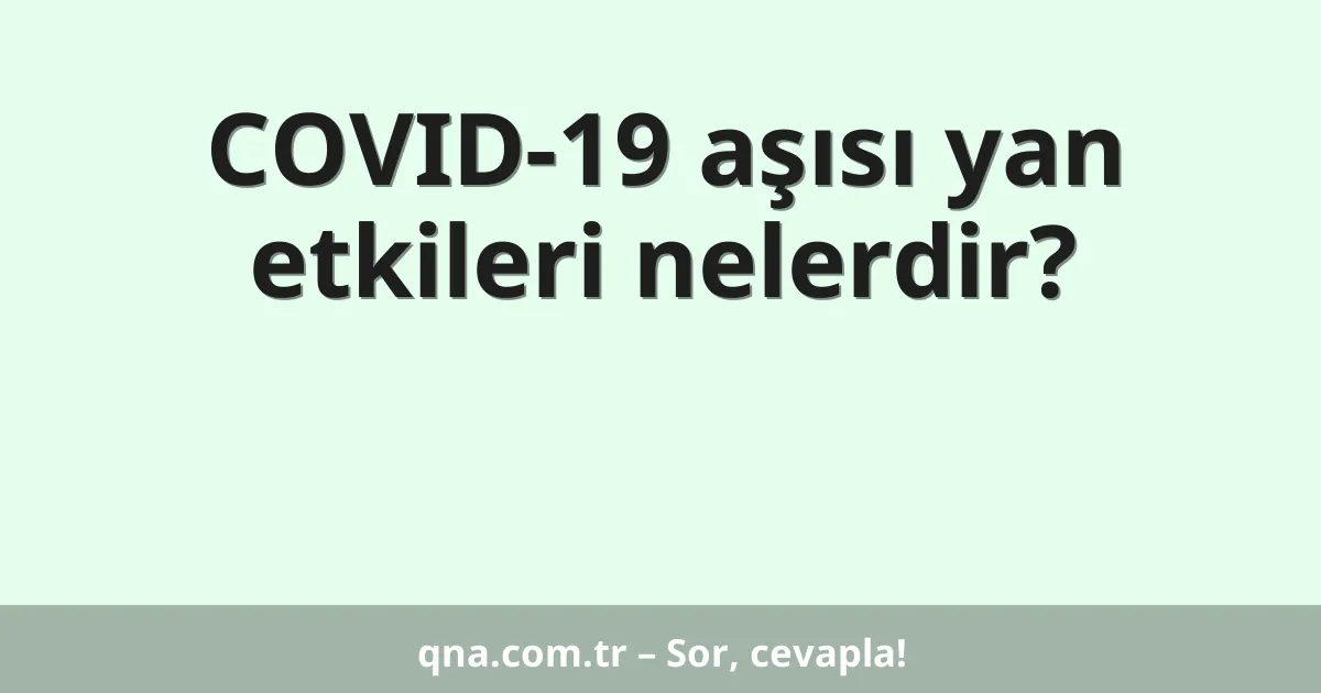 COVID-19 aşısı yan etkileri nelerdir?