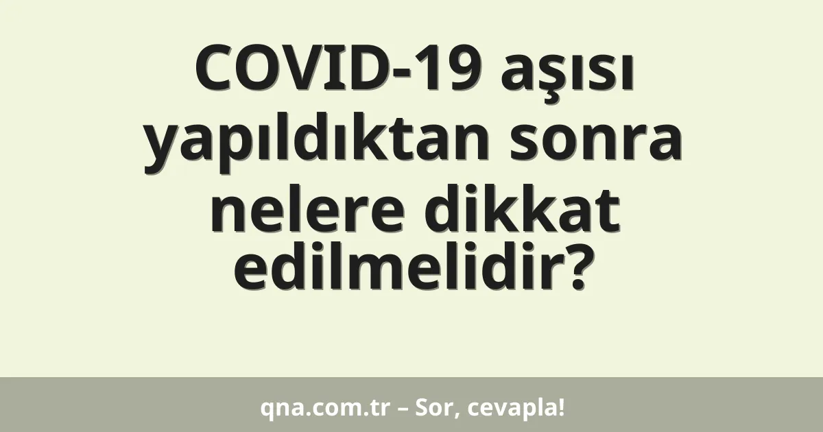 COVID-19 aşısı yapıldıktan sonra nelere dikkat edilmelidir?