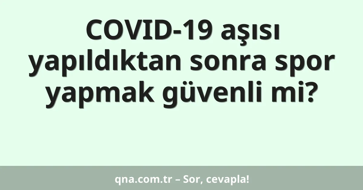COVID-19 aşısı yapıldıktan sonra spor yapmak güvenli mi?