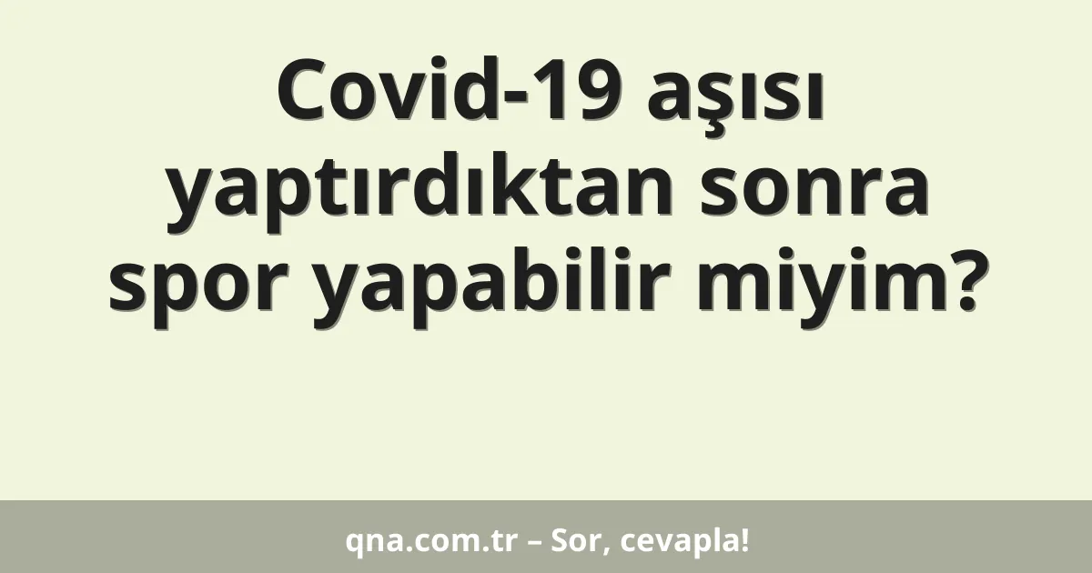 Covid-19 aşısı yaptırdıktan sonra spor yapabilir miyim?