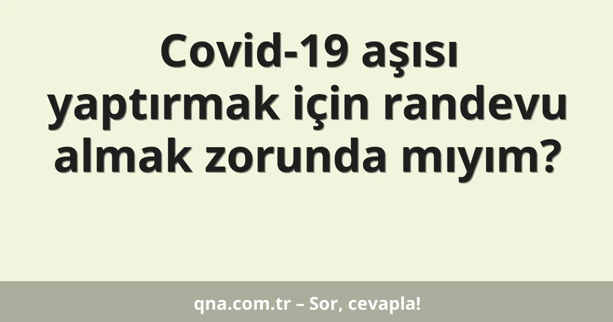 Covid-19 aşısı yaptırmak için randevu almak zorunda mıyım?