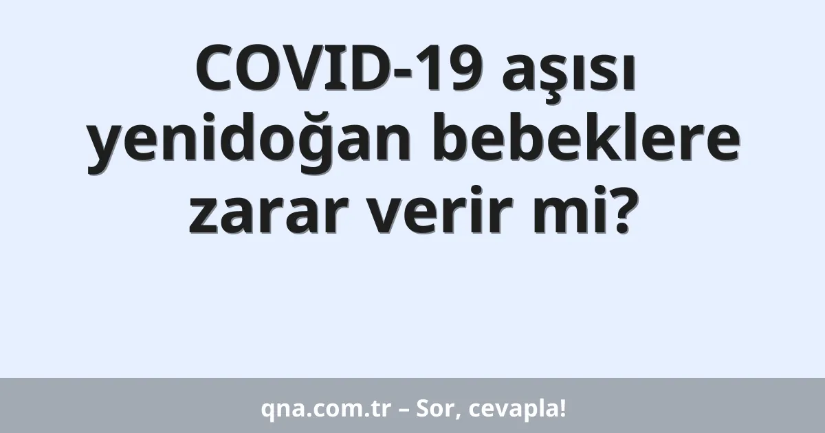 COVID-19 aşısı yenidoğan bebeklere zarar verir mi?