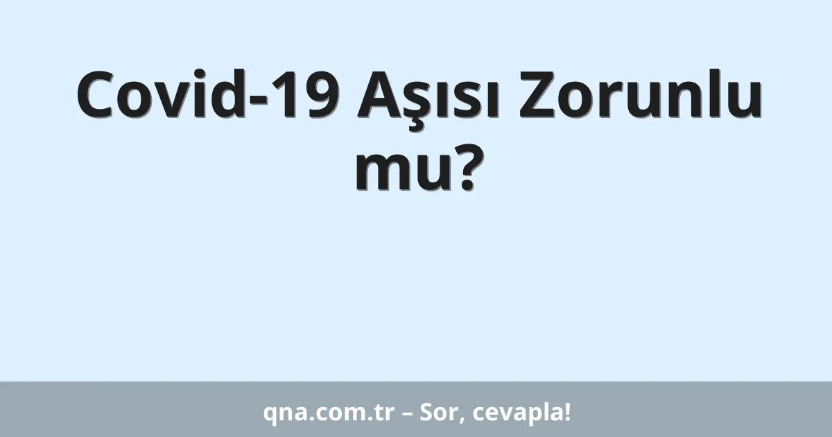 Covid-19 Aşısı Zorunlu mu?